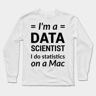 I'm a DATA SCIENTIST I do statistics on a Mac - Black Design Long Sleeve T-Shirt